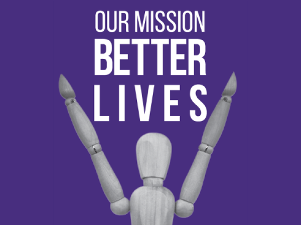 OUR MISSION: BETTER LIVES